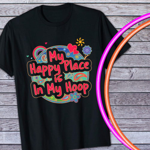 My Happy Place is in My Hoop - hula hoop tshirt